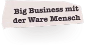 Schlagzeile 5: Big Business mit der Ware Mensch